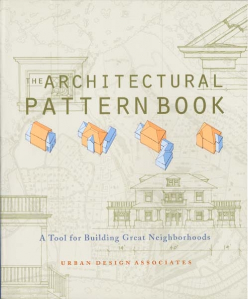 Architectural Pattern Book: A Tool for Building Great Neighborhoods.