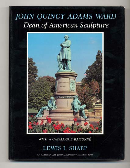 John Quincy Adams Ward: Dean of American Sculpture with a Catalogue RaisonnÃ©.