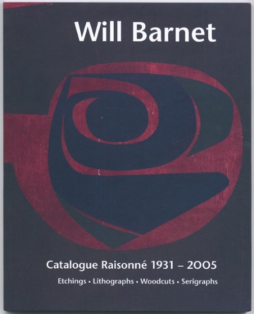 Will Barnet: A Catalogue Raisonne 1931-2OO5. Etchings, Lithographs, Woodcuts, Serigraphs.